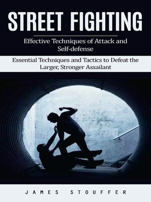 cover image of Street Fighting--Effective Techniques of Attack and Self-defense (Essential Techniques and Tactics to Defeat the Larger, Stronger Assailant)